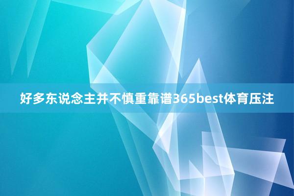 好多东说念主并不慎重靠谱365best体育压注