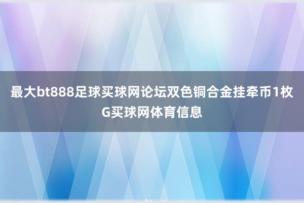 最大bt888足球买球网论坛双色铜合金挂牵币1枚G买球网体育信息