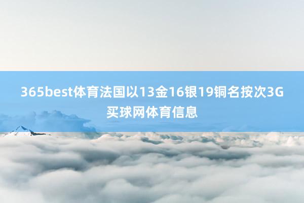 365best体育法国以13金16银19铜名按次3G买球网体育信息