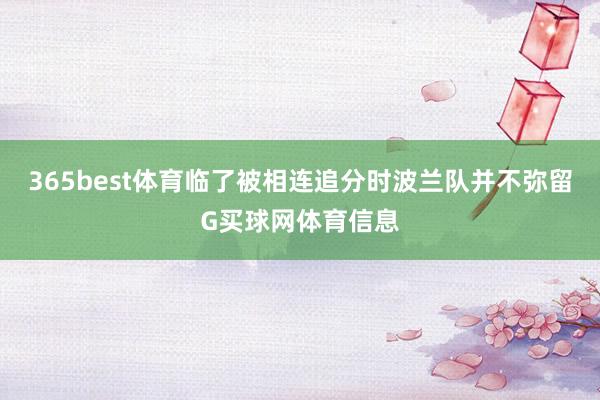 365best体育临了被相连追分时波兰队并不弥留G买球网体育信息