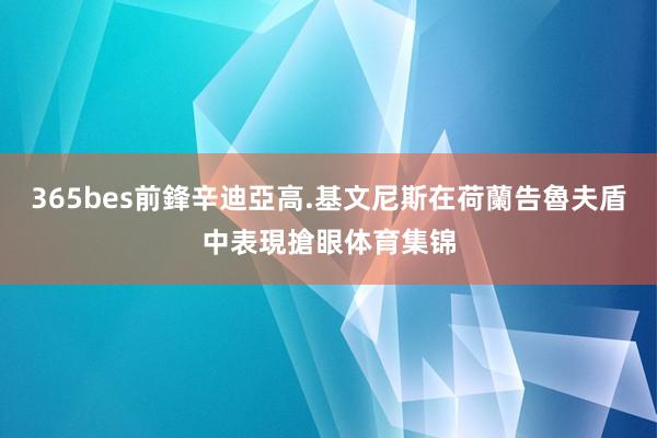 365bes前鋒辛迪亞高.基文尼斯在荷蘭告魯夫盾中表現搶眼体育集锦