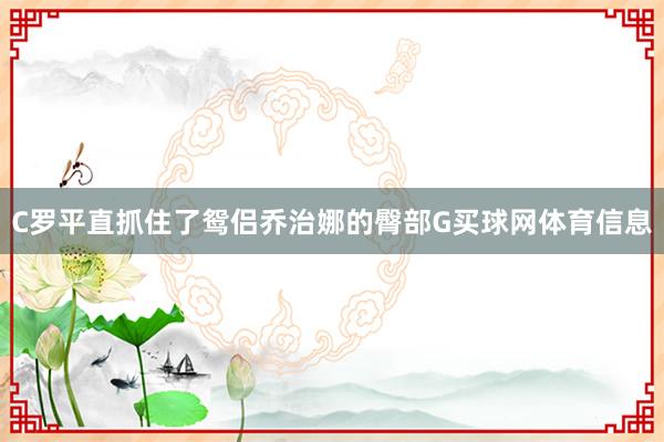 C罗平直抓住了鸳侣乔治娜的臀部G买球网体育信息